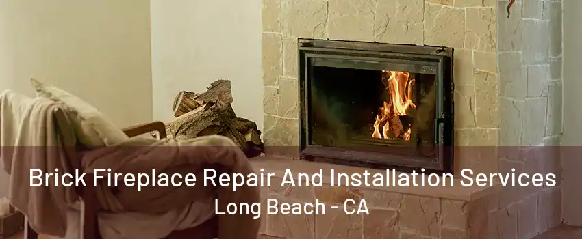 Brick Fireplace Repair And Installation Services Long Beach - CA