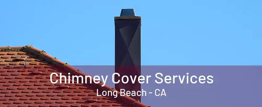 Chimney Cover Services Long Beach - CA