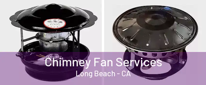 Chimney Fan Services Long Beach - CA