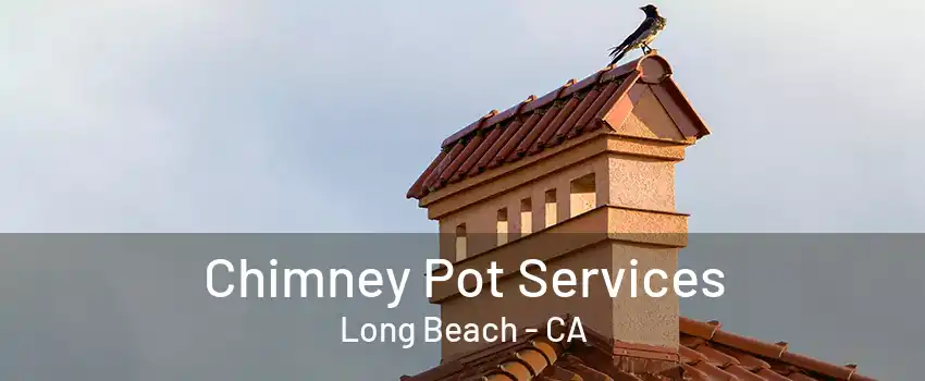 Chimney Pot Services Long Beach - CA