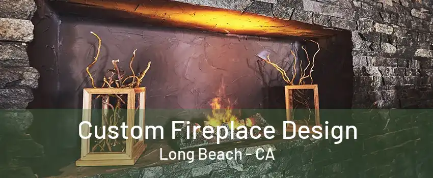 Custom Fireplace Design Long Beach - CA