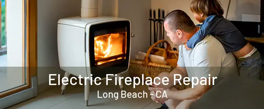 Electric Fireplace Repair Long Beach - CA