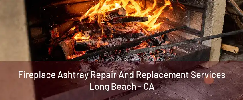 Fireplace Ashtray Repair And Replacement Services Long Beach - CA