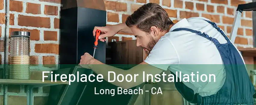 Fireplace Door Installation Long Beach - CA