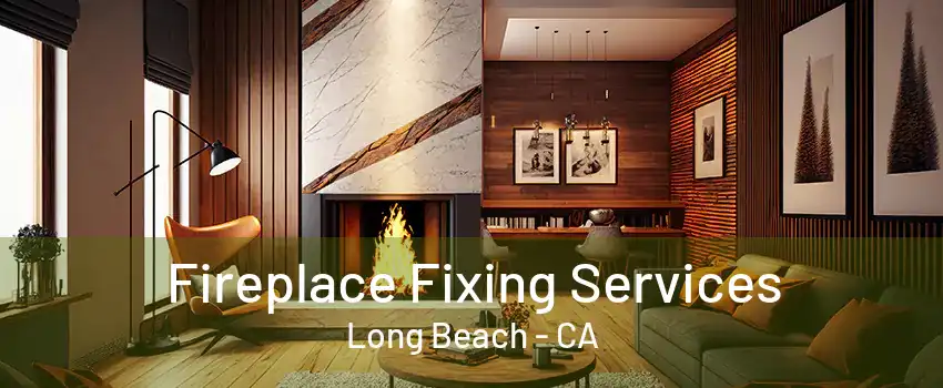 Fireplace Fixing Services Long Beach - CA