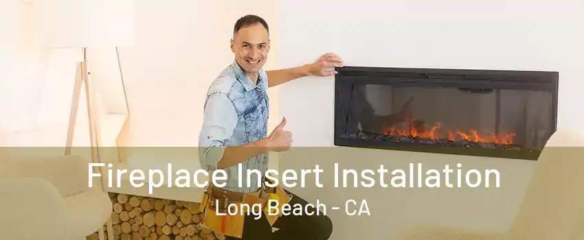 Fireplace Insert Installation Long Beach - CA