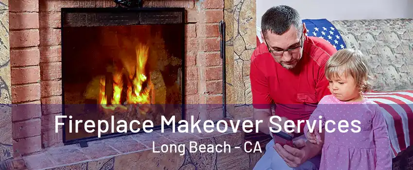 Fireplace Makeover Services Long Beach - CA