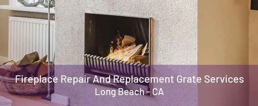 Fireplace Repair And Replacement Grate Services Long Beach - CA