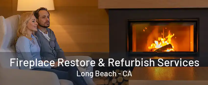 Fireplace Restore & Refurbish Services Long Beach - CA