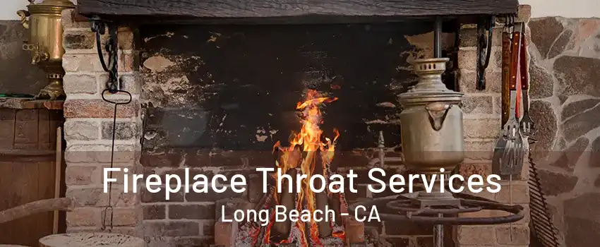 Fireplace Throat Services Long Beach - CA