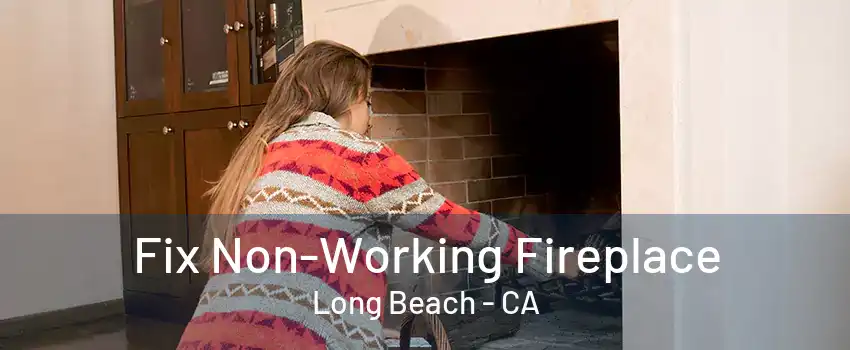 Fix Non-Working Fireplace Long Beach - CA