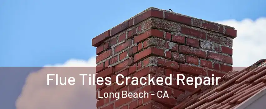 Flue Tiles Cracked Repair Long Beach - CA