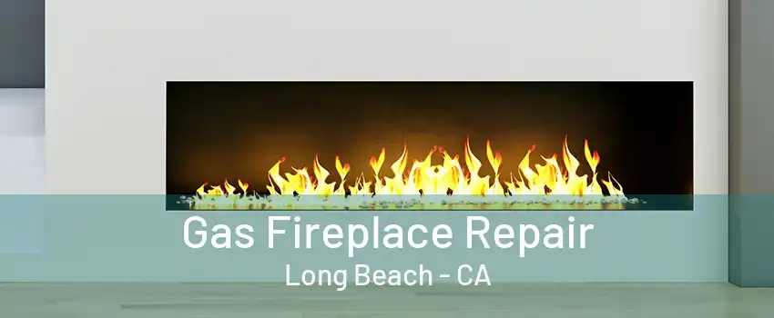 Gas Fireplace Repair Long Beach - CA