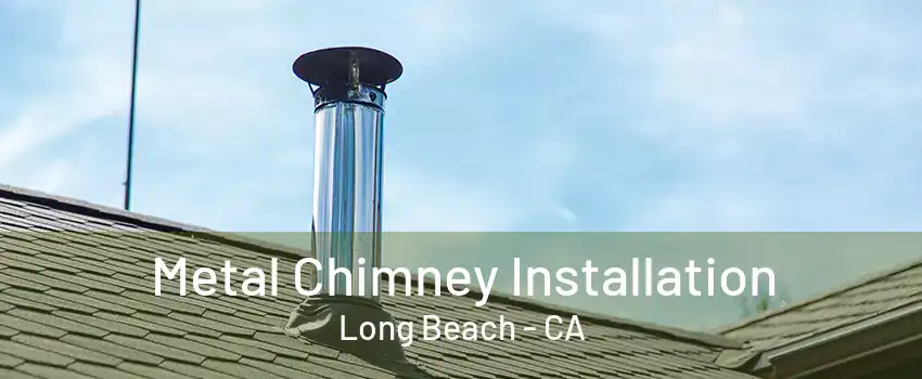 Metal Chimney Installation Long Beach - CA