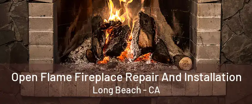 Open Flame Fireplace Repair And Installation Long Beach - CA