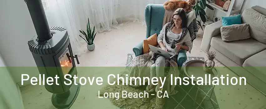 Pellet Stove Chimney Installation Long Beach - CA