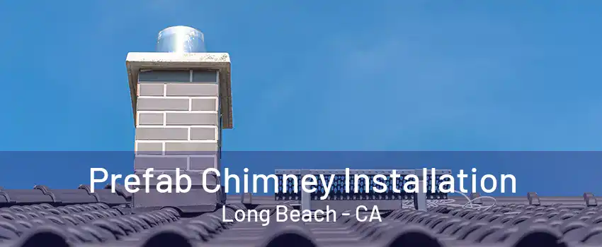 Prefab Chimney Installation Long Beach - CA