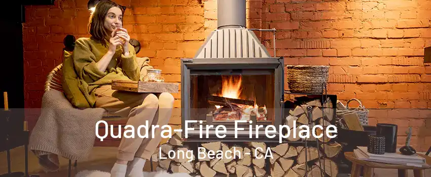 Quadra-Fire Fireplace Long Beach - CA