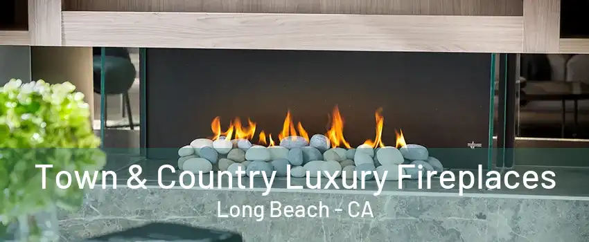 Town & Country Luxury Fireplaces Long Beach - CA