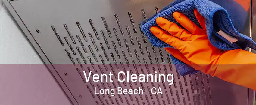 Vent Cleaning Long Beach - CA