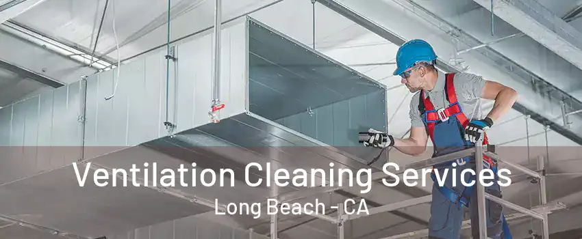 Ventilation Cleaning Services Long Beach - CA