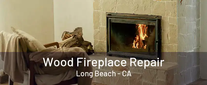 Wood Fireplace Repair Long Beach - CA